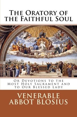 Download The Oratory of the Faithful Soul: Or Devotions to the Most Holy Sacrament and to Our Blessed Lady - Abbot Blosius file in PDF