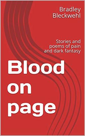 Download Blood on page: Stories and poems of pain and dark fantasy - Bradley Bleckwehl | PDF