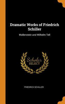 Download Dramatic Works of Friedrich Schiller: Wallenstein and Wilhelm Tell - Friedrich Schiller | PDF