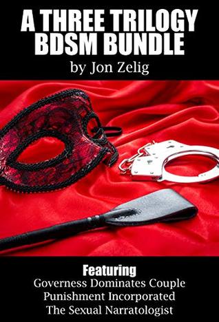 Full Download A Three Trilogy BDSM Bundle: Featuring Governess Dominates Couple, Punishment Incorporated, The Sexual Narratologist - Jon Zelig file in ePub