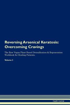 Download Reversing Arsenical Keratosis: Overcoming Cravings The Raw Vegan Plant-Based Detoxification & Regeneration Workbook for Healing Patients. Volume 3 - Health Central | ePub