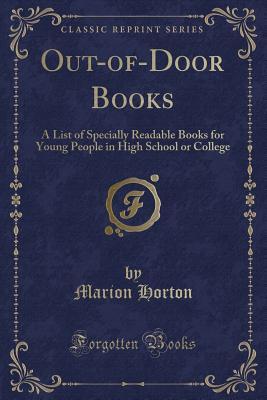 Read Online Out-Of-Door Books: A List of Specially Readable Books for Young People in High School or College (Classic Reprint) - Marion Horton | ePub