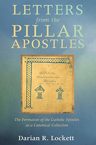 Read Online Letters from the Pillar Apostles: The Formation of the Catholic Epistles as a Canonical Collection - Darian R Lockett | PDF