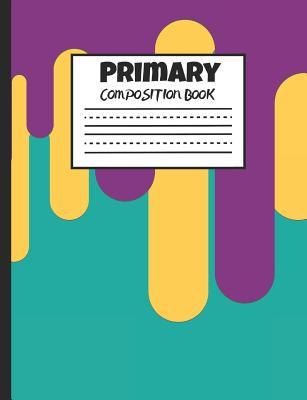 Read Online Primary Composition Book: Yellow and Purple Paint Drips, 200 Pages, Handwriting Paper (7.44 X 9.69) - Larkspur & Tea Publishing | ePub