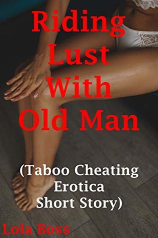 Full Download Riding Lust With Old Man: (Taboo Cheating Erotica Short Story) - Lola Boss file in ePub
