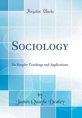 Download Sociology: Its Simpler Teachings and Applications (Classic Reprint) - James Quayle Dealey | PDF