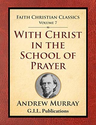 Download With Christ In the School of Prayer: Thoughts on Our Training for the Ministry of Intercession (Faith Christian Classics Book 7) - Andrew Murray file in ePub