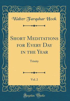 Download Short Meditations for Every Day in the Year, Vol. 2: Trinity (Classic Reprint) - Walter Farquhar Hook | ePub