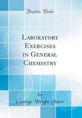 Full Download Laboratory Exercises in General Chemistry (Classic Reprint) - George Wright Shaw | ePub