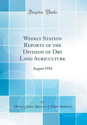 Full Download Weekly Station Reports of the Division of Dry Land Agriculture: August 1934 (Classic Reprint) - United States Bureau of Plant Industry | ePub
