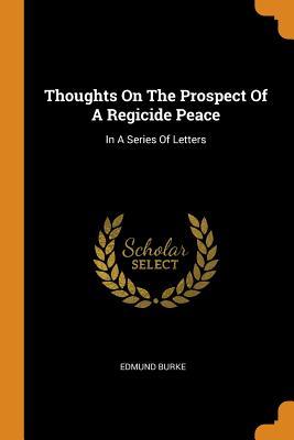 Download Thoughts on the Prospect of a Regicide Peace: In a Series of Letters - Edmund Burke file in ePub
