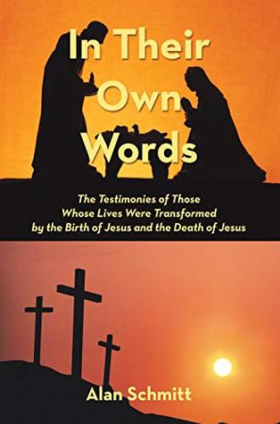 Full Download In Their Own Words: The Testimonies of Those Whose Lives Were Transformed by the Birth of Jesus and the Death of Jesus - Alan Schmitt file in ePub