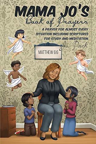 Full Download MAMA JO'S Book of Prayers: A Prayer for Almost Every Situation Including Scriptures for Study and Meditation - Jo Pack | PDF