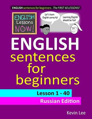 Full Download English Lessons Now! English Sentences For Beginners Lesson 1 - 40 Russian Edition - Kevin Lee file in PDF