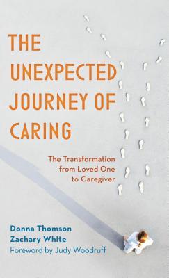 Full Download The Unexpected Journey of Caring: The Transformation from Loved One to Caregiver - Donna Thomson | PDF