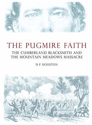 Read Online The Pugmire Faith: The Cumberland Blacksmith and The Mountain Meadows Massacre - D F Houston file in PDF