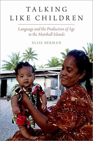Download Talking Like Children: Language and the Production of Age in the Marshall Islands (Oxf Studies in Anthropology of Language) - Elise Berman | PDF
