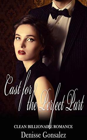 Full Download Cast for the Perfect Part: Clean Billionaire Romance - Denisse Gonsalez | PDF