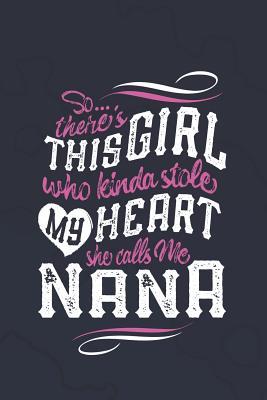 Read SoTheres This Girl Who Kinda Stole My Heart She Calls Me Nana: Family Grandma Women Mom Memory Journal Blank Lined Note Book Mother's Day Holiday Gift -  | ePub