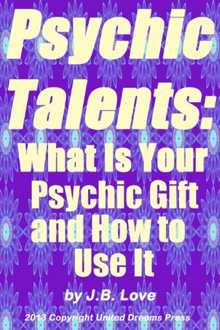 Download Psychic Talents: What Is Your Psychic Gift and How to Use It (Ebook) - J B Love file in PDF