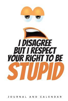 Read I Disagree But I Respect Your Right to Be Stupid: Blank Lined Journal with Calendar for -  file in PDF