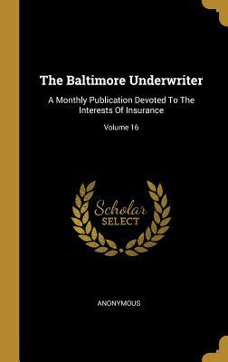 Download The Baltimore Underwriter: A Monthly Publication Devoted To The Interests Of Insurance; Volume 16 - Anonymous file in ePub