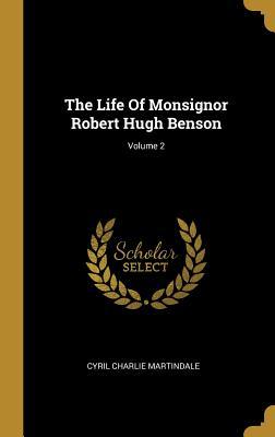 Download The Life of Monsignor Robert Hugh Benson; Volume 2 - Cyril Charlie Martindale | ePub