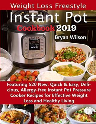 Read Weight Loss Freestyle Instant Pot Cookbook 2019: Featuring 520 New, Quick & Easy, Delicious, Allergy-Free Instant Pot Pressure Cooker Recipes for Effective Weight Loss and Healthy Living - Bryan Wilson file in ePub