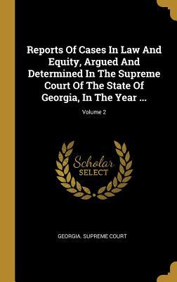 Full Download Reports Of Cases In Law And Equity, Argued And Determined In The Supreme Court Of The State Of Georgia, In The Year ; Volume 2 - Georgia Supreme Court file in PDF