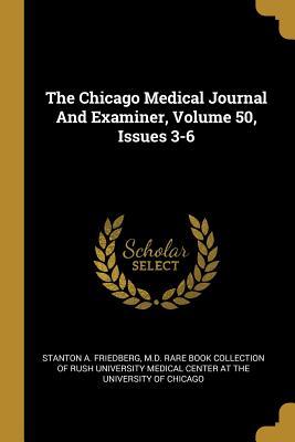 Full Download The Chicago Medical Journal and Examiner, Volume 50, Issues 3-6 - M D Rare Book Col Stanton a Friedberg file in PDF