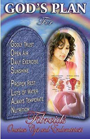 Download GOD’S PLAN For Fibroids, Ovarian Cysts and Endometriosis (GOD's PLAN for health) - Jackson and Neely | PDF