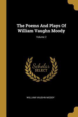 Read Online The Poems And Plays Of William Vaughn Moody; Volume 2 - William Vaughn Moody file in ePub