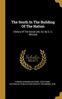 Read The South In The Building Of The Nation: History Of The Social Life, Ed. By S. C. Mitchell - Thomas Edward Watson | PDF