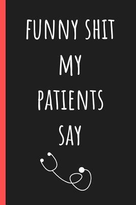 Download Funny shit my patients say: Write down the funniest & most memorable things they have said. A journal to collect memories & stories of your most quotable Patients - Pita Goldbrick | ePub