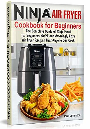 Read Ninja® Air Fryer Cookbook For Beginners: The Complete Guide of Ninja Foodi for Beginners: Quick and Amazingly Easy Air Fryer Recipes That Anyone Can Cook (ninja foodi, complete cookbook, recipe) - Paul Johnston file in ePub