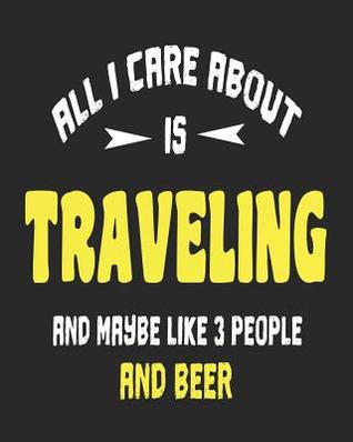 Read All I Care About is Traveling and Maybe Like 3 People and Beer: Daily Weekly and Monthly Planner for Organizing Your Life - Dt Productions | ePub