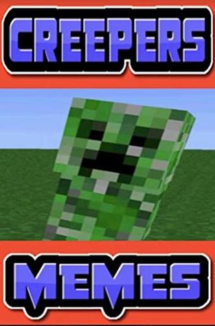 Read Online Memes: Creepers Funny Memes Cool Crazy Creeper Comedy Classics - Unofficial Minecraft Creeper Memes - Memes file in ePub