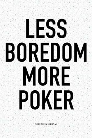 Download Less Boredom More Poker: A 6x9 Inch Softcover Matte Blank Notebook Diary With 120 Lined Pages For Card Game Lovers - Anteup Poker Player Journals file in PDF