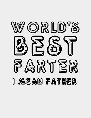 Full Download World's Best Farter I mean Father: World's Best Farter Father Funny Dad Notebook - Best Dad Journal Husband Gifts- Gag Father's Day Present For Him From Son, Daughter, Wife - Birthday Gift - Sparky J Publishing file in ePub