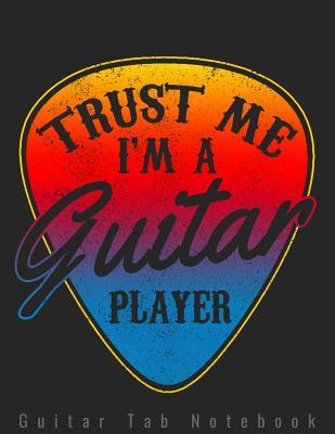 Download Guitar Tab Notebook - Trust Me I'm A Guitar Player: Large 8.5x11 120 Pages - Guitar Tablature Blank Notebook Chords Guitarists Sheet Music Journal Musician Gift -  | PDF