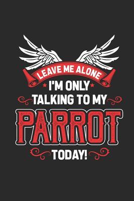 Download Leave Me Alone I'm Only Talking To My Parrot Today: Dotted Bullet Grid Notebook / Journal (6 X 9 -120 Pages) - Gift Idea for Bird Lover And Animal Lover - Parrot Publishing file in PDF