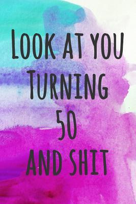 Read Online Look at you Turning 50 And Shit: Funny 50th Birthday Dot Bullet Notebook/Journal Gift For Cool Dads, Moms, Husband, Wife, Friends And Coworkers -  file in PDF