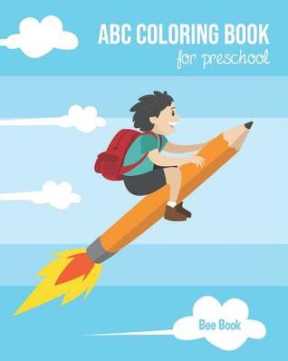 Read ABC Coloring Book For Preschool: Toddlers And Kids. Fun Coloring Books for Toddlers & Kids Ages 2-5 - Activity Book Teaches ABC, Letters & Words for Kindergarten & Preschool - Bee Book Abc file in PDF