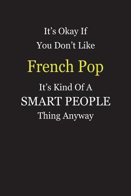Download It's Okay If You Don't Like French Pop It's Kind Of A Smart People Thing Anyway: Blank Lined Notebook Journal Gift Idea - Smartiyay Publishing | ePub