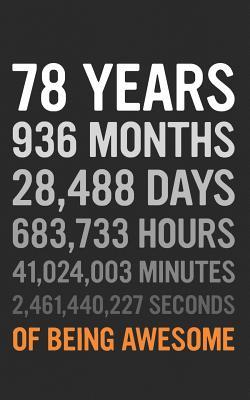 Full Download 78 Years: 78th Birthday Gift 78 Seventy Eight Years Old, Months, Days, Hours, Minutes, Seconds of Being Awesome! Anniversary Bday Notebook Journal & Planner Gift! - Years Years | PDF