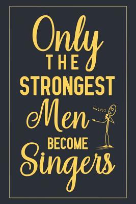 Full Download Only The Strongest Men Become Singers: Notebook to Write in for Father's Day, father's day gifts for singer, singer journal, musician notebook, singer dad gifts, musicians day gifts -  file in PDF