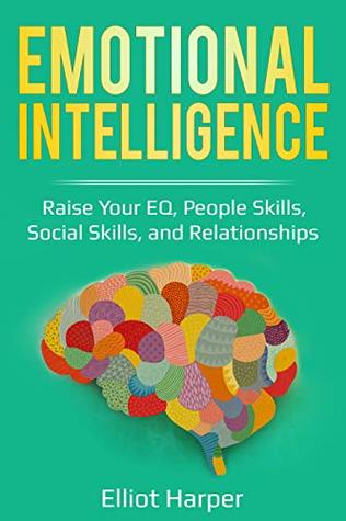 Download Emotional Intelligence: Raise Your EQ, People Skills, Social Skills, and Relationships (EI Book 1) - Elliot Harper | ePub