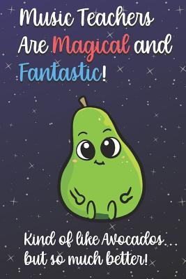 Full Download Music Teachers Are Magical and Fantastic! Kind of Like Avocados, But So Much Better!: Funny Journal Diary Notebook. For Teacher Appreciation, Christmas, Graduation Gifts for Education Elementary High School and Middle School Teaching -  | ePub