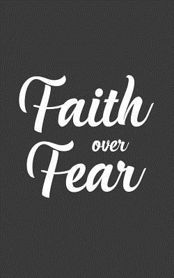 Full Download Faith Over Fear: Faith Over Fear Notebook - Inspirational Christian Quote To Inspire Hope And Show Praise, Love And Worship For God And Lord Jesus Christ! Great Catholic Doodle Diary Book Gift For Christiany Believers And Followers - Faith Over Fear | PDF