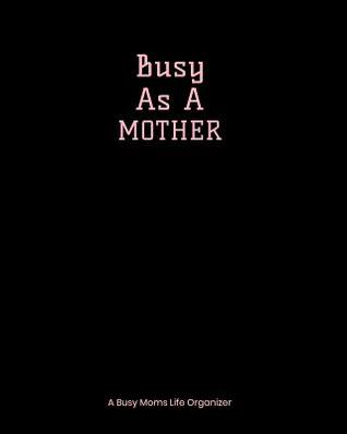 Download Busy As A Mother: A Busy Moms Life Organizer Black -  | ePub